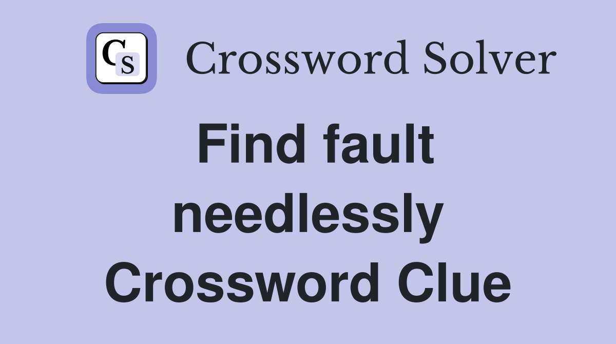 Find fault needlessly Crossword Clue
