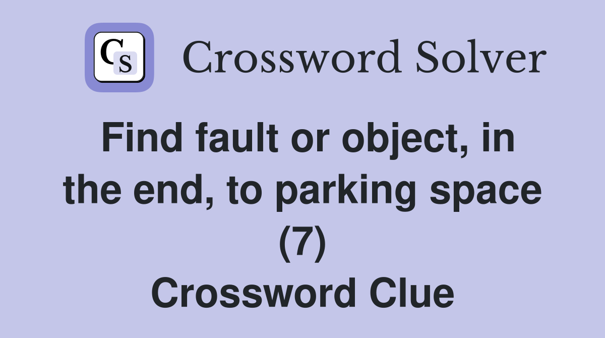 Find fault or object, in the end, to parking space (7) Crossword Clue
