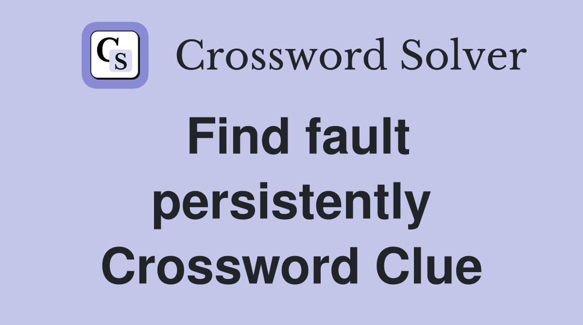 Find fault persistently Crossword Clue