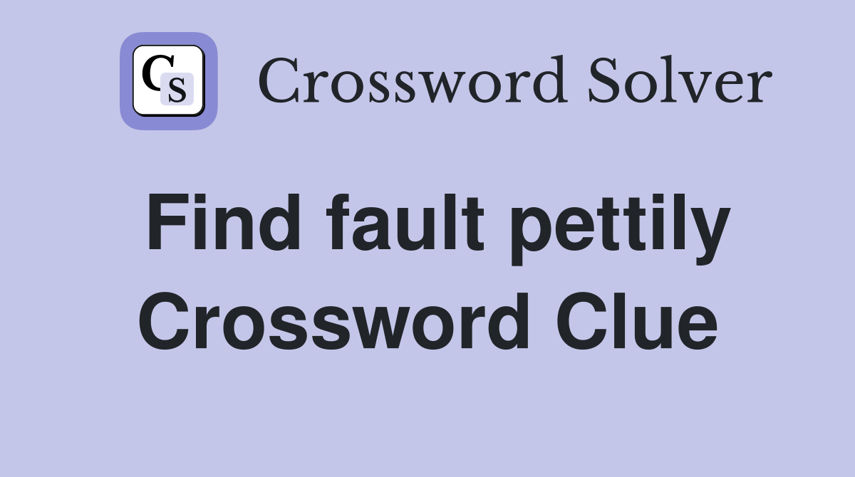 Find fault pettily Crossword Clue