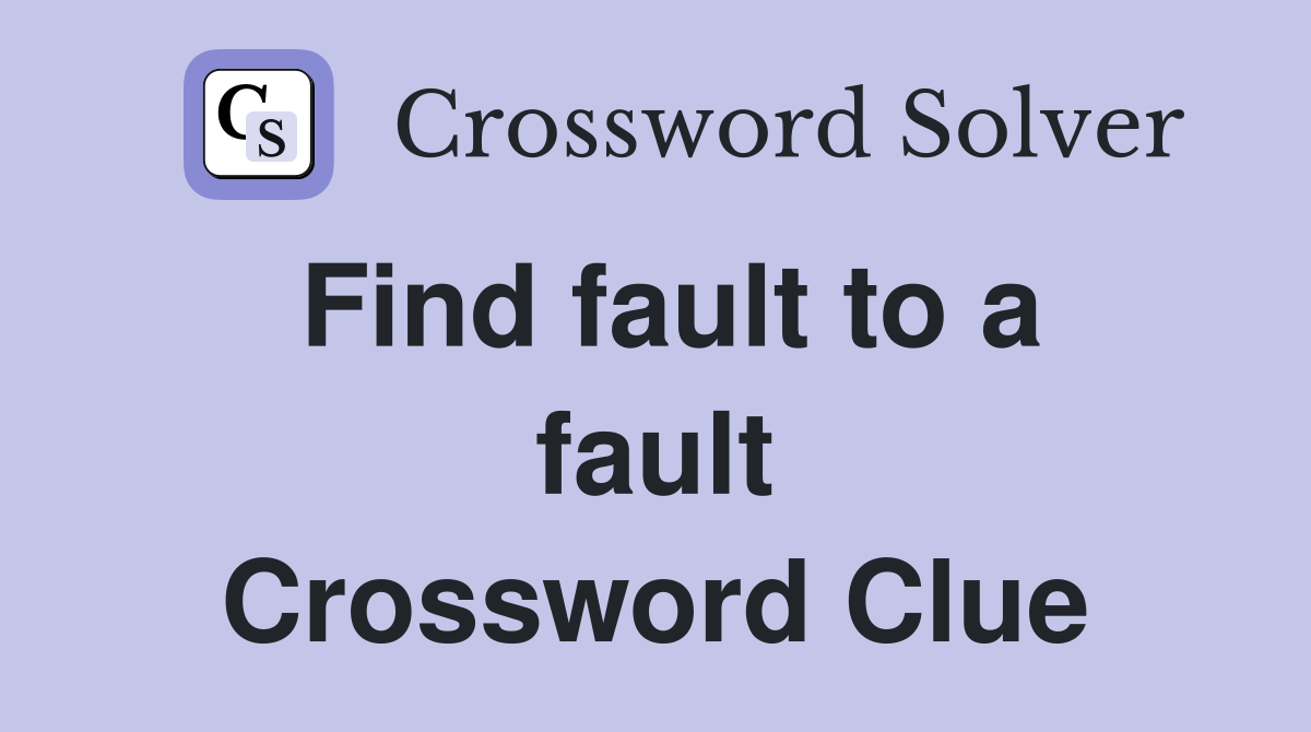 Find fault to a fault Crossword Clue
