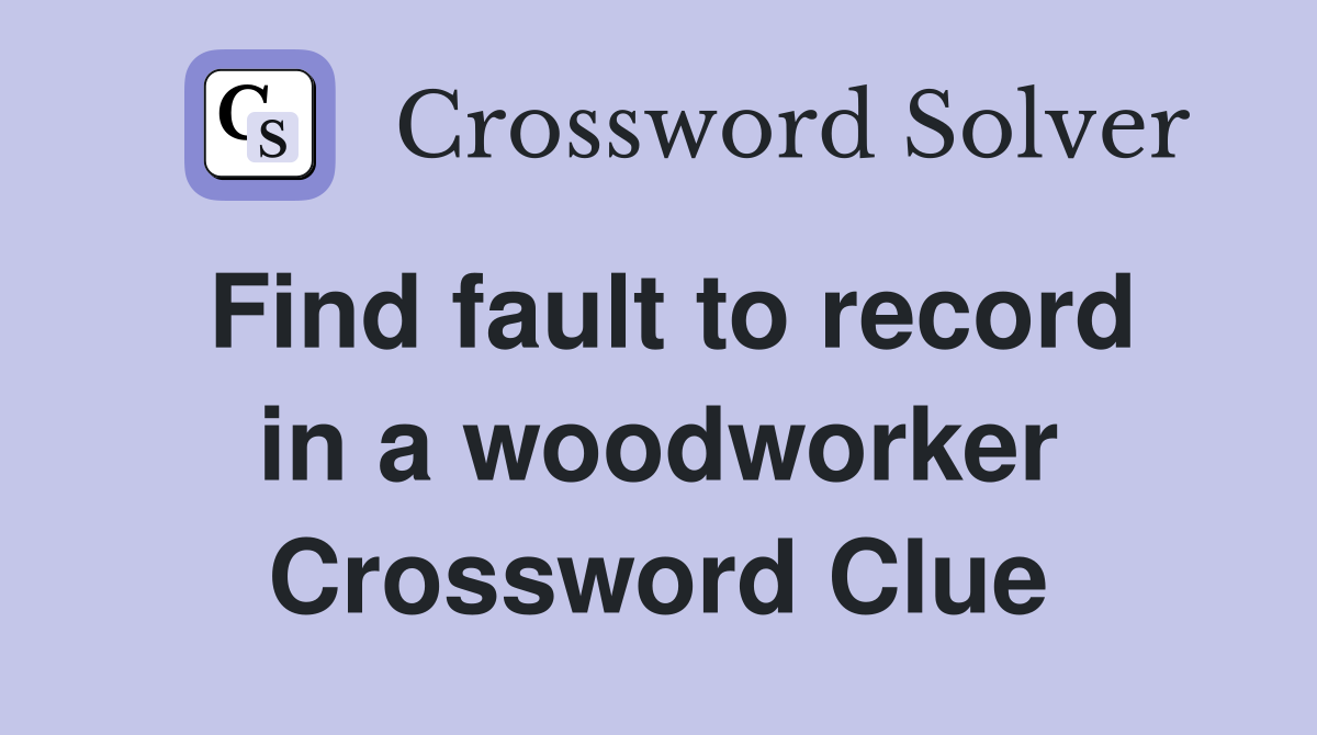 Find fault to record in a woodworker Crossword Clue