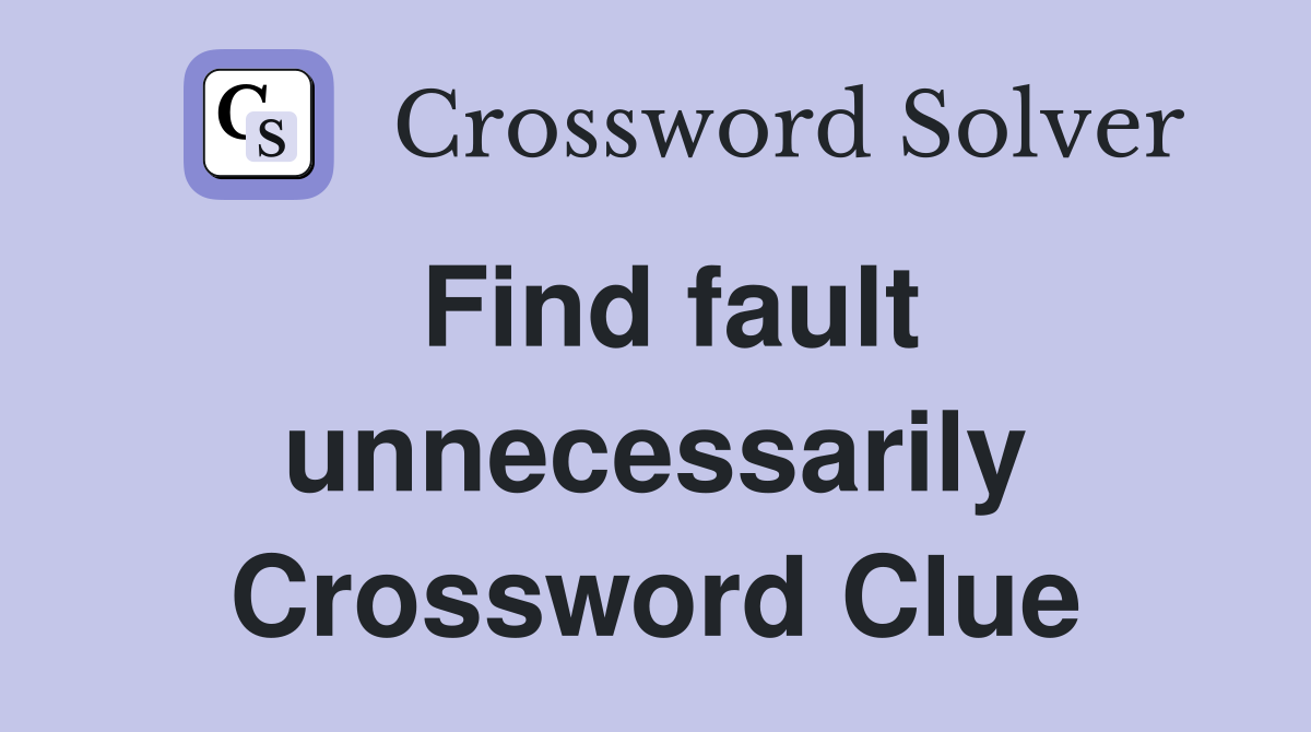 Find fault unnecessarily Crossword Clue