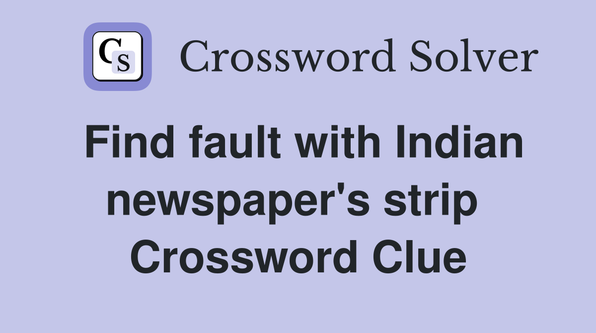 Find fault with Indian newspaper's strip  Crossword Clue