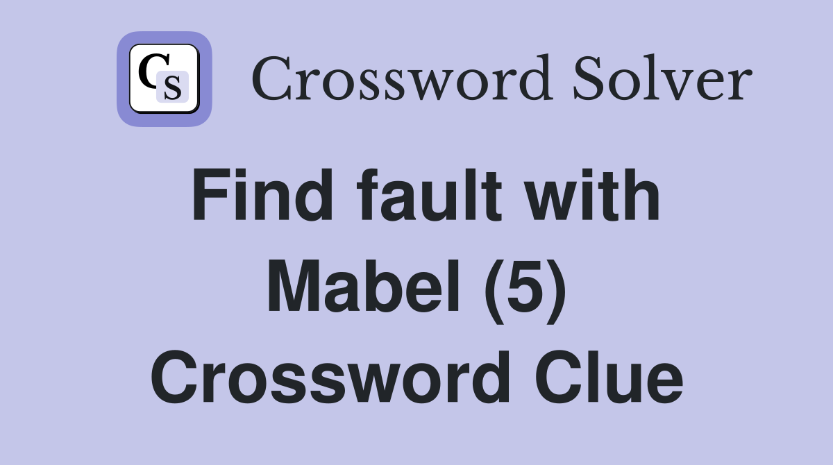 Find fault with Mabel (5) Crossword Clue