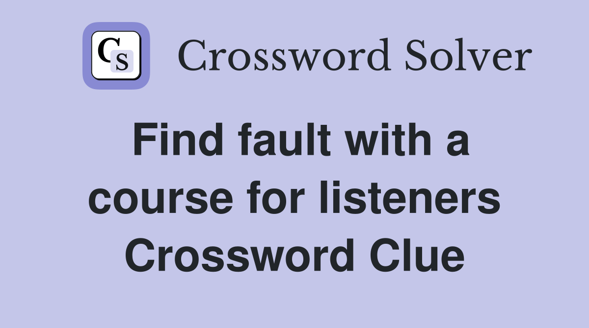Find fault with a course for listeners Crossword Clue