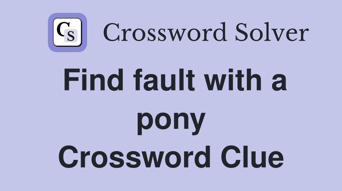 Find fault with a pony Crossword Clue