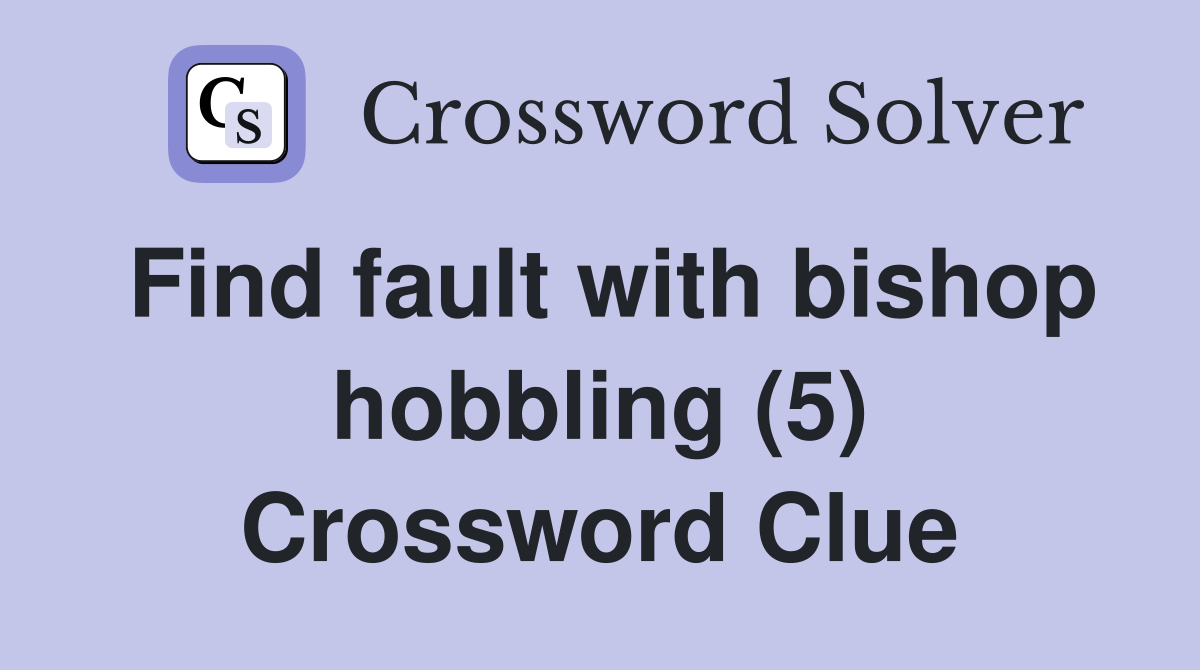 Find fault with bishop hobbling (5) Crossword Clue