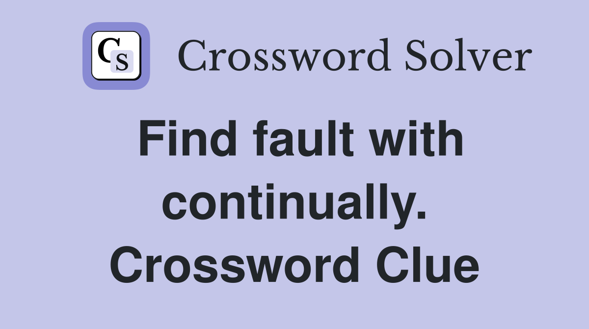 Find fault with continually. Crossword Clue
