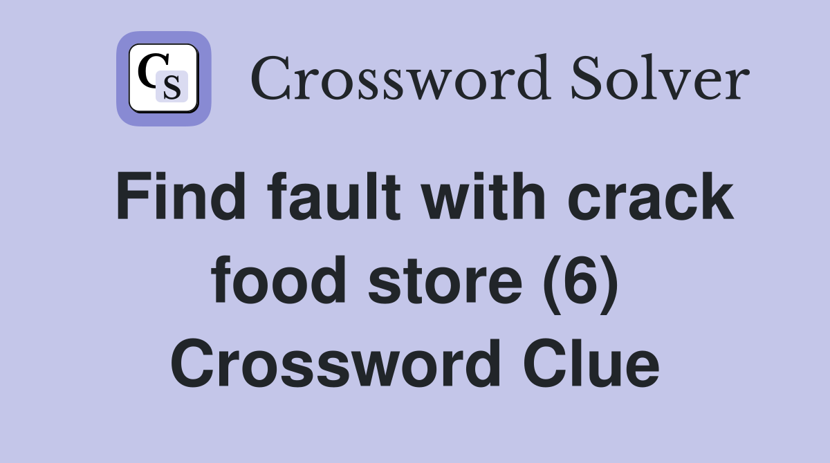 Find fault with crack food store (6) Crossword Clue