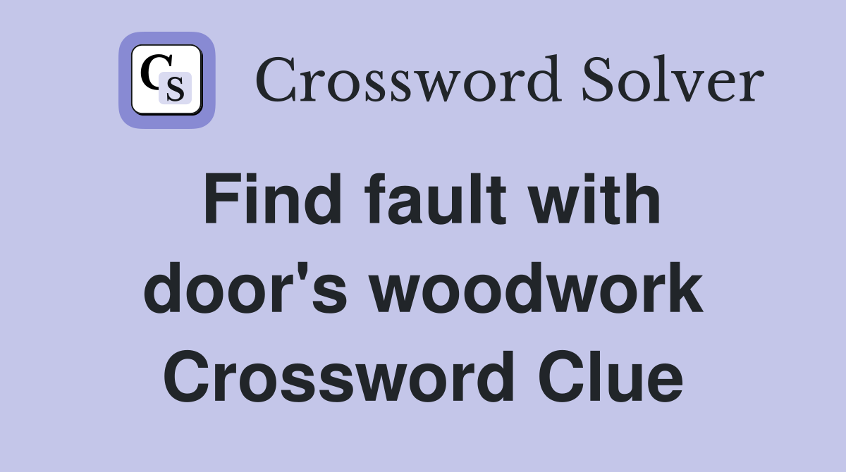 Find fault with door's woodwork Crossword Clue