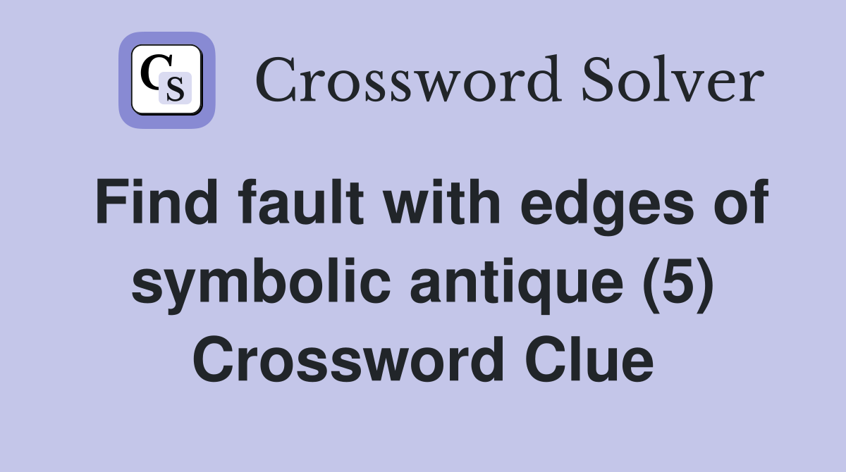 Find fault with edges of symbolic antique (5) Crossword Clue