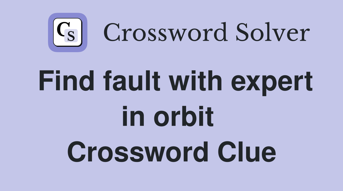 Find fault with expert in orbit  Crossword Clue