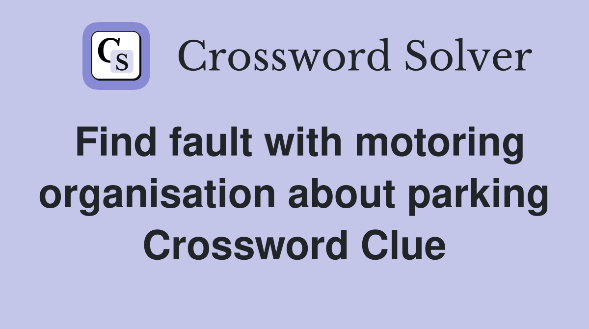 Find fault with motoring organisation about parking Crossword Clue