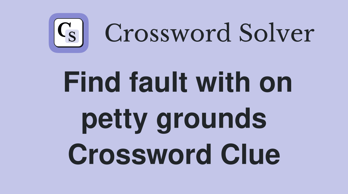 Find fault with on petty grounds Crossword Clue