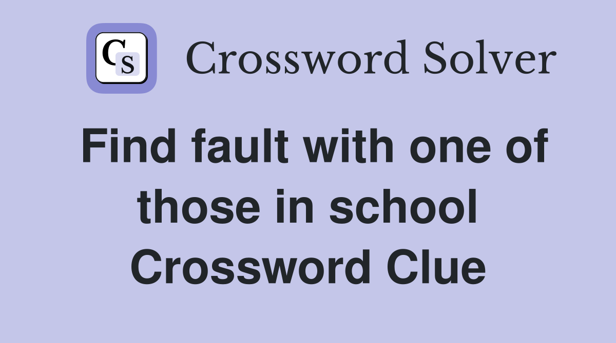 Find fault with one of those in school Crossword Clue
