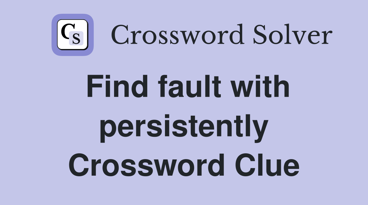 Find fault with persistently Crossword Clue