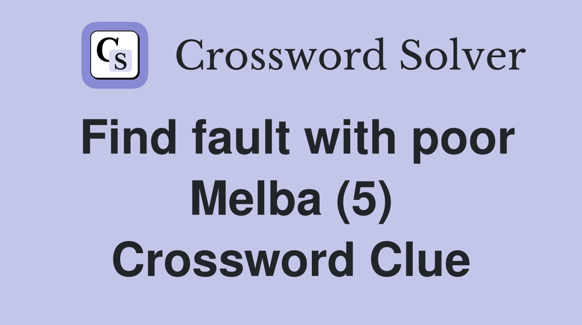 Find fault with poor Melba (5) Crossword Clue