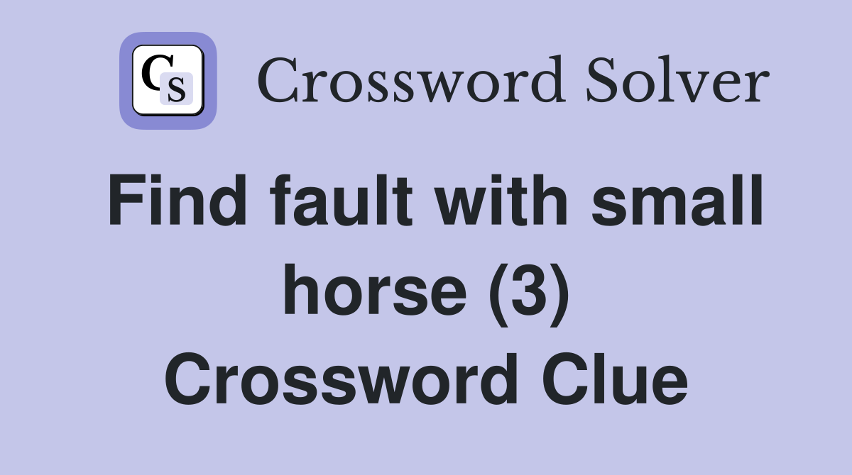 Find fault with small horse (3) Crossword Clue