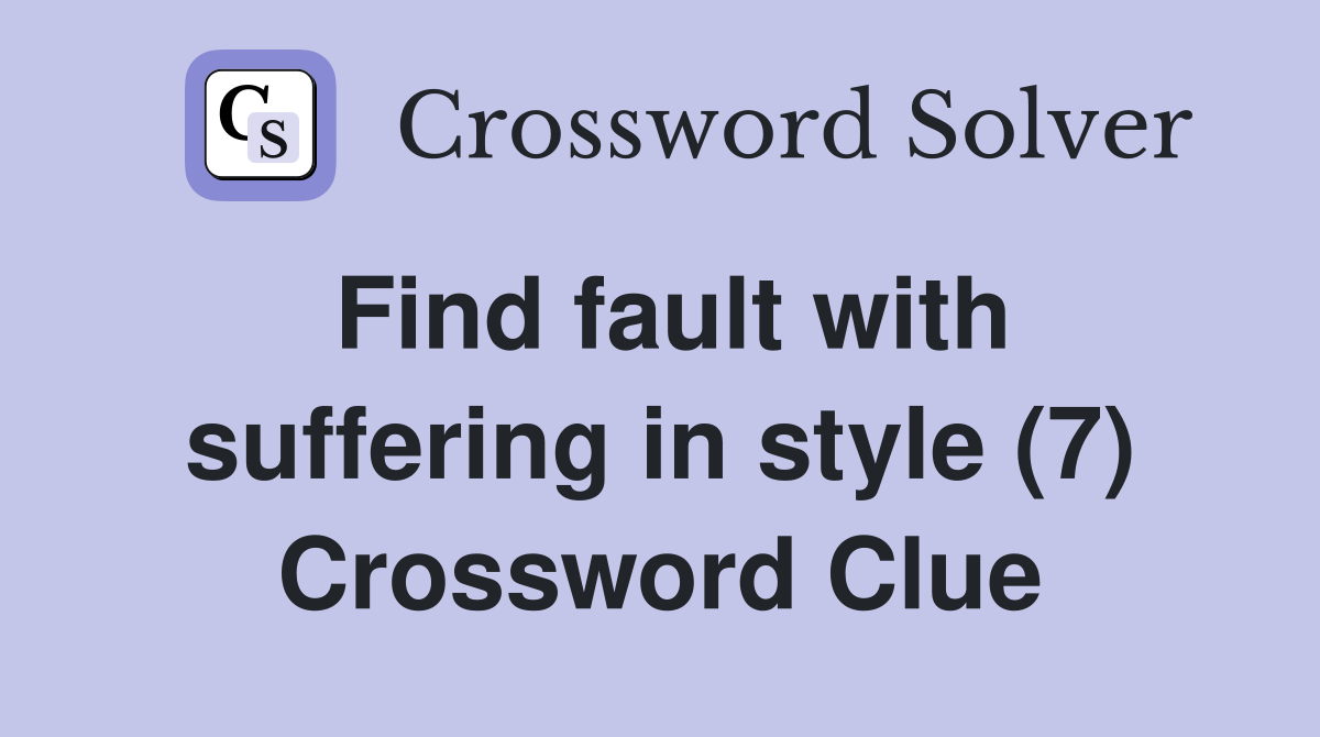Find fault with suffering in style (7) Crossword Clue