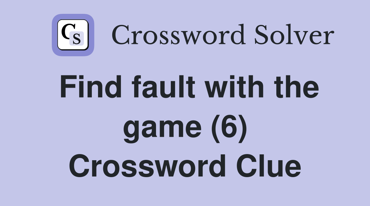 Find fault with the game (6) Crossword Clue