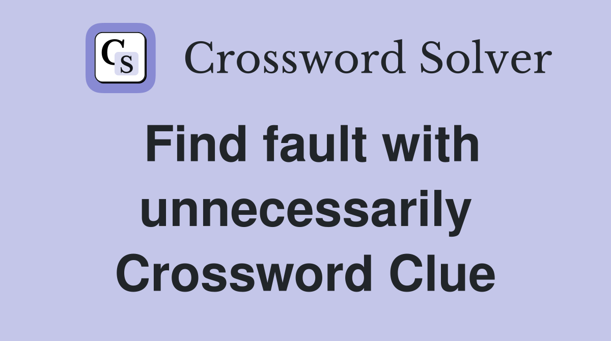 Find fault with unnecessarily Crossword Clue