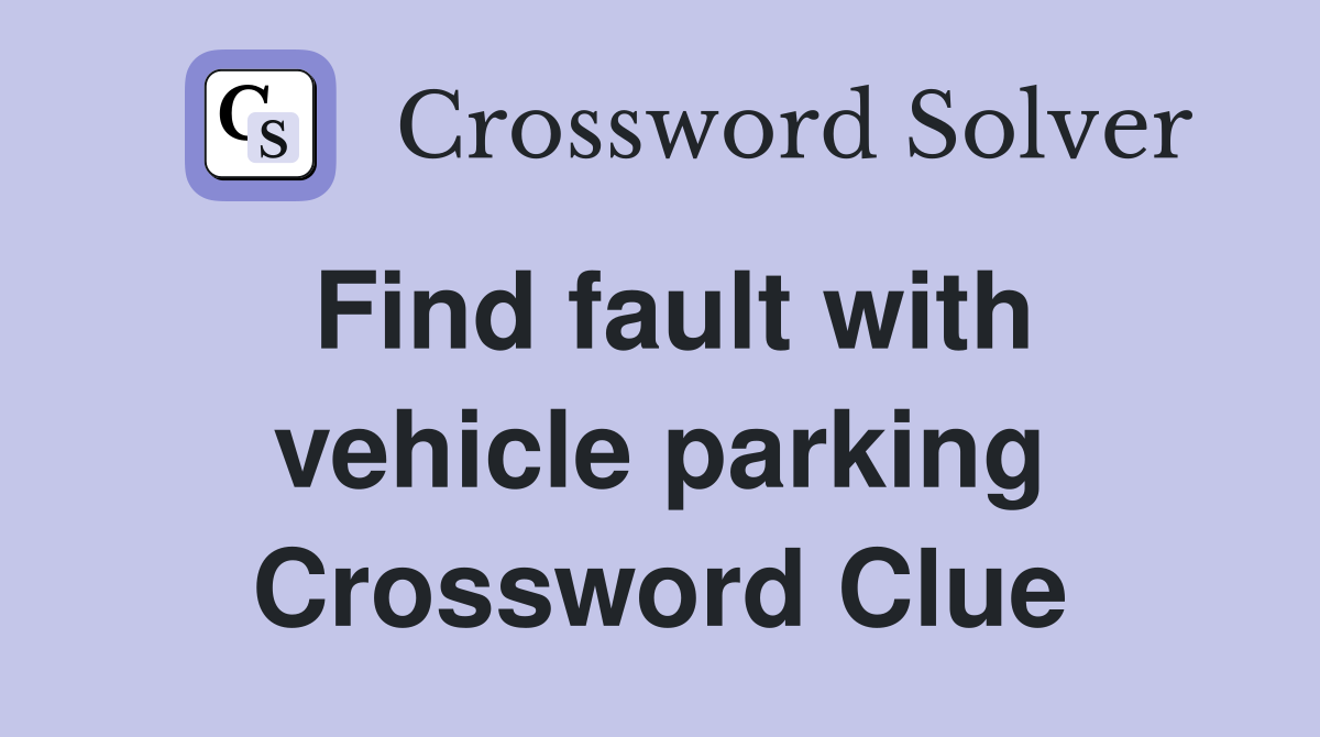 Find fault with vehicle parking Crossword Clue