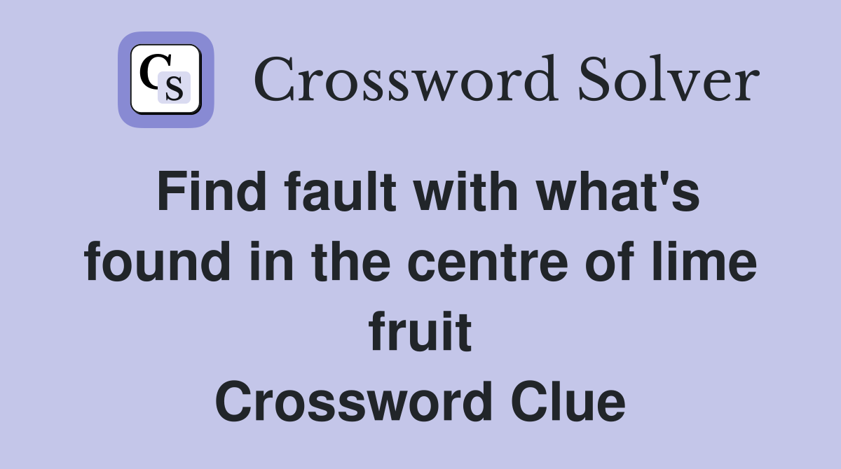 Find fault with what's found in the centre of lime fruit Crossword Clue
