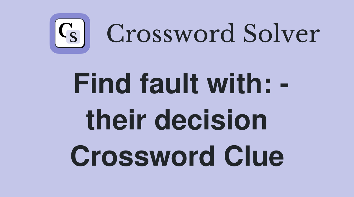 Find fault with: - their decision Crossword Clue
