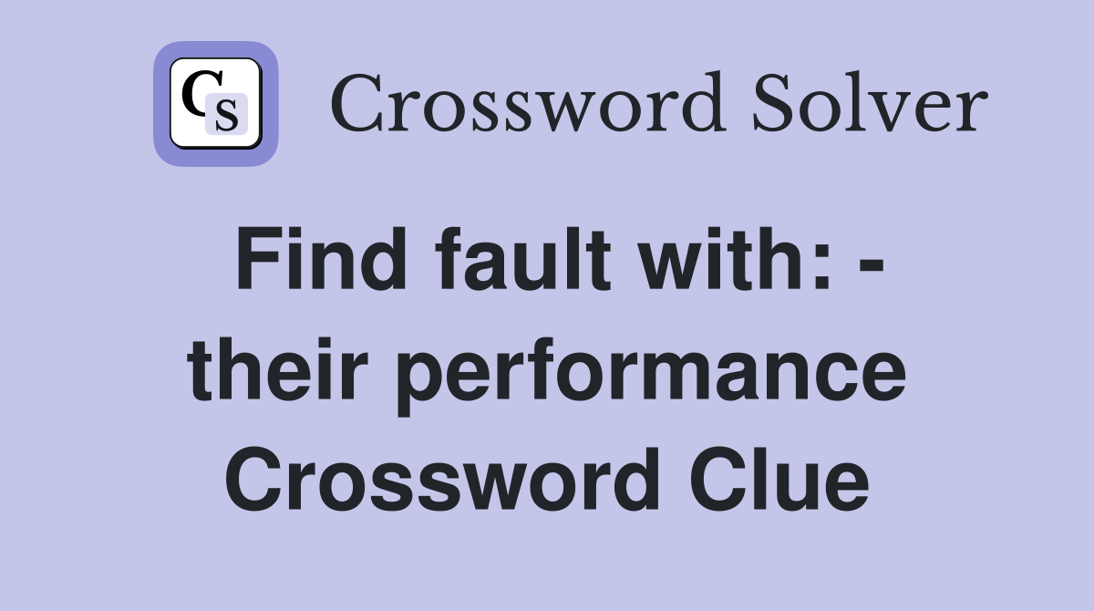 Find fault with: - their performance Crossword Clue