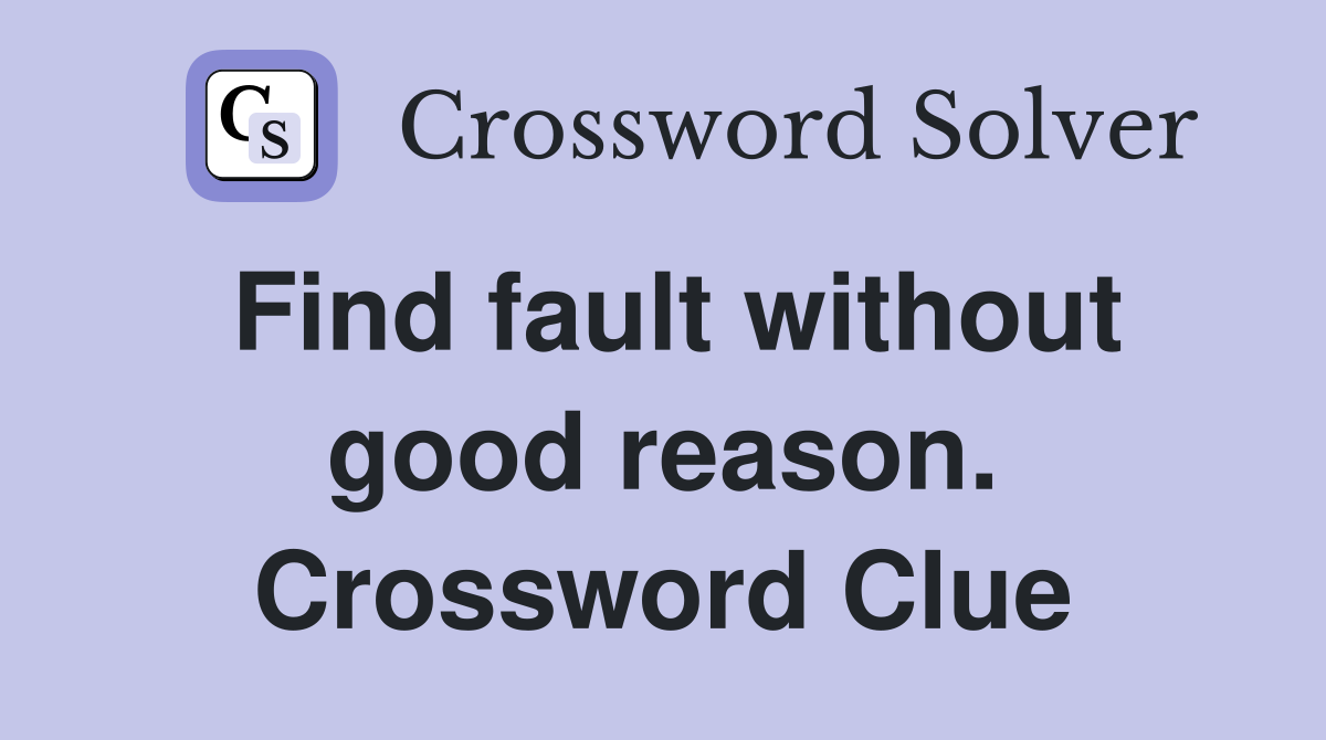 Find fault without good reason. Crossword Clue