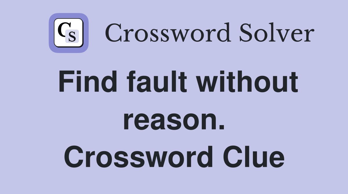 Find fault without reason. Crossword Clue