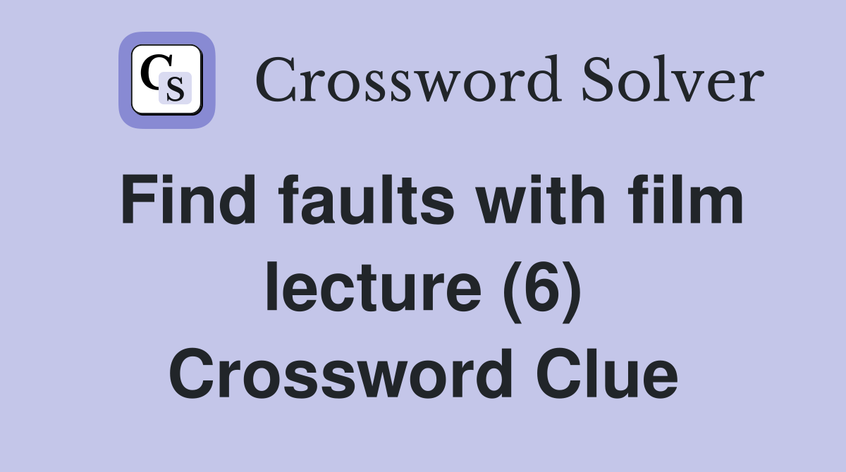 Find faults with film lecture (6) Crossword Clue
