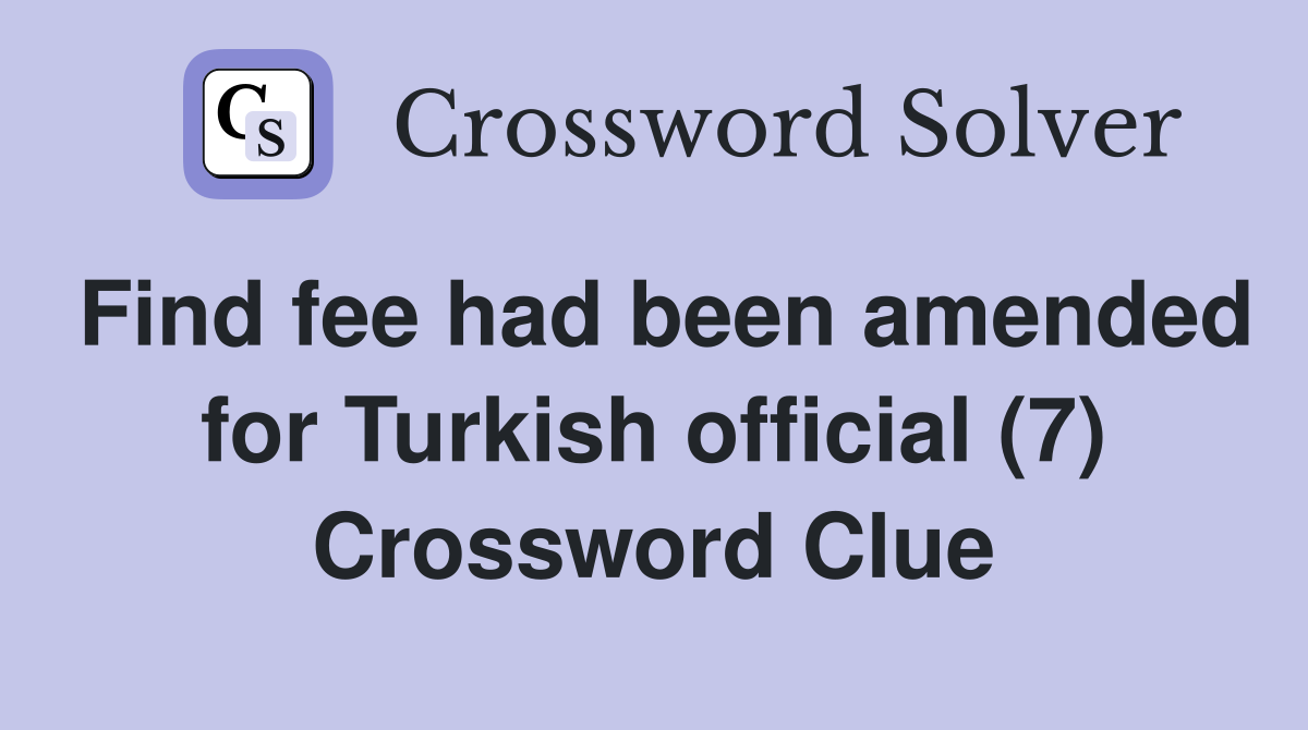 Find fee had been amended for Turkish official (7) Crossword Clue