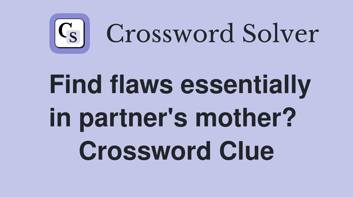 Find flaws essentially in partner's mother?  Crossword Clue