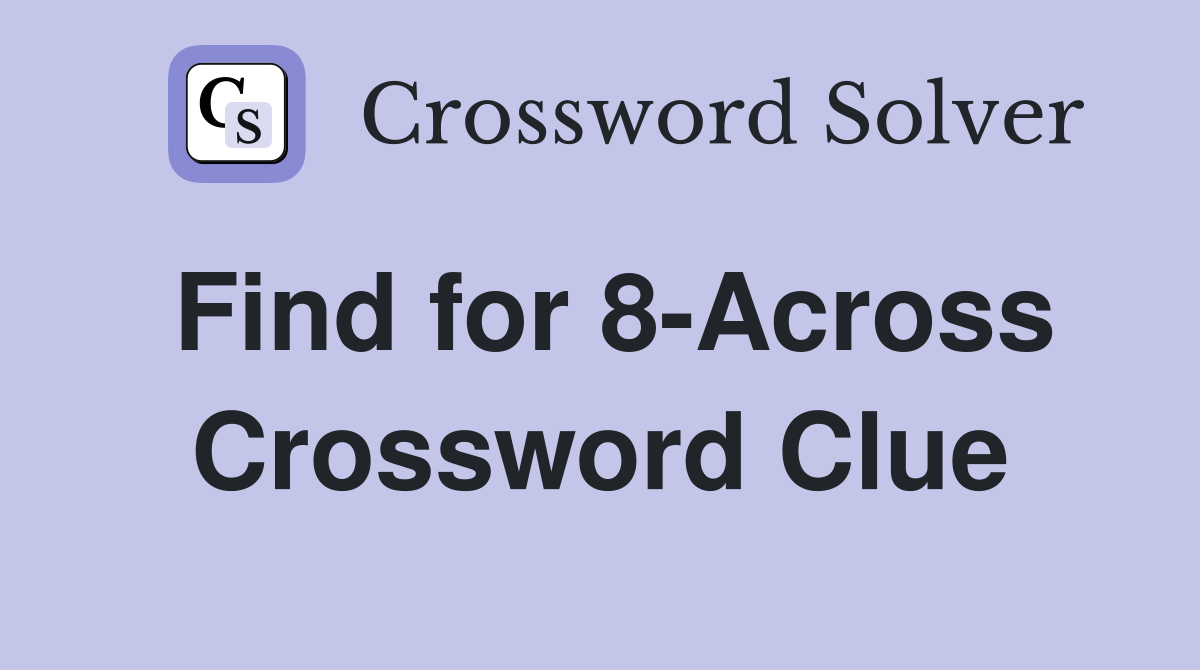 Find for 8-Across Crossword Clue