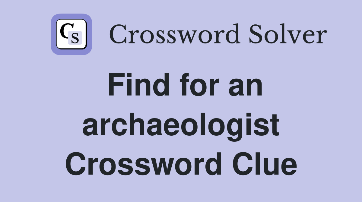 Find for an archaeologist Crossword Clue
