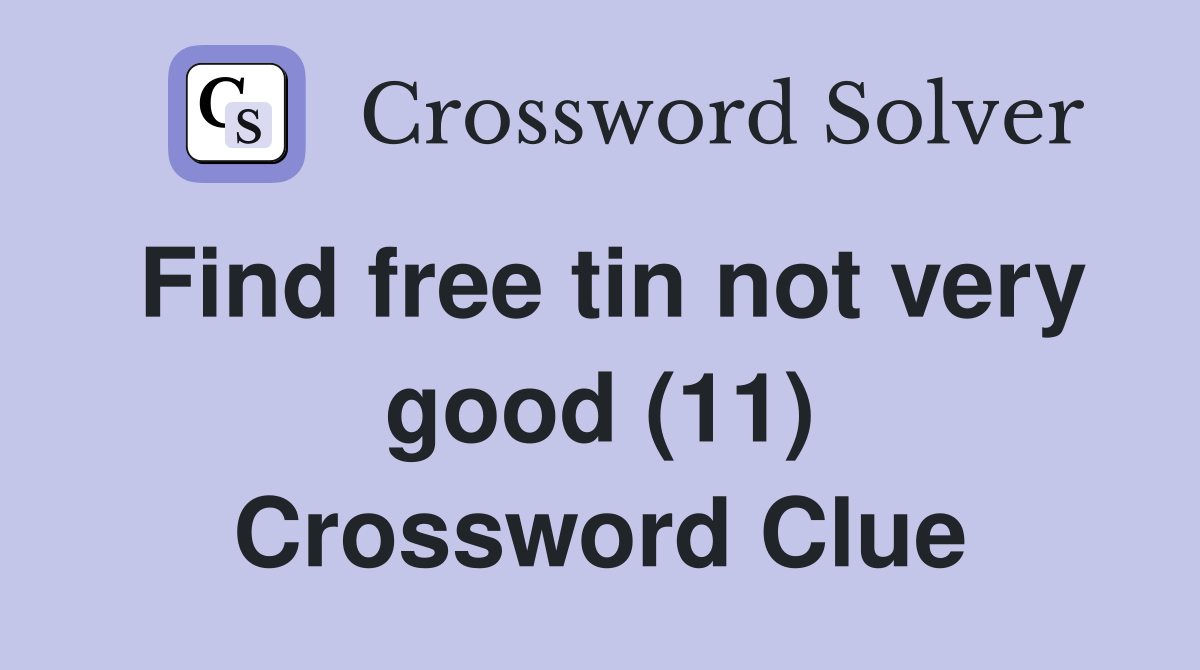 Find free tin not very good (11) Crossword Clue