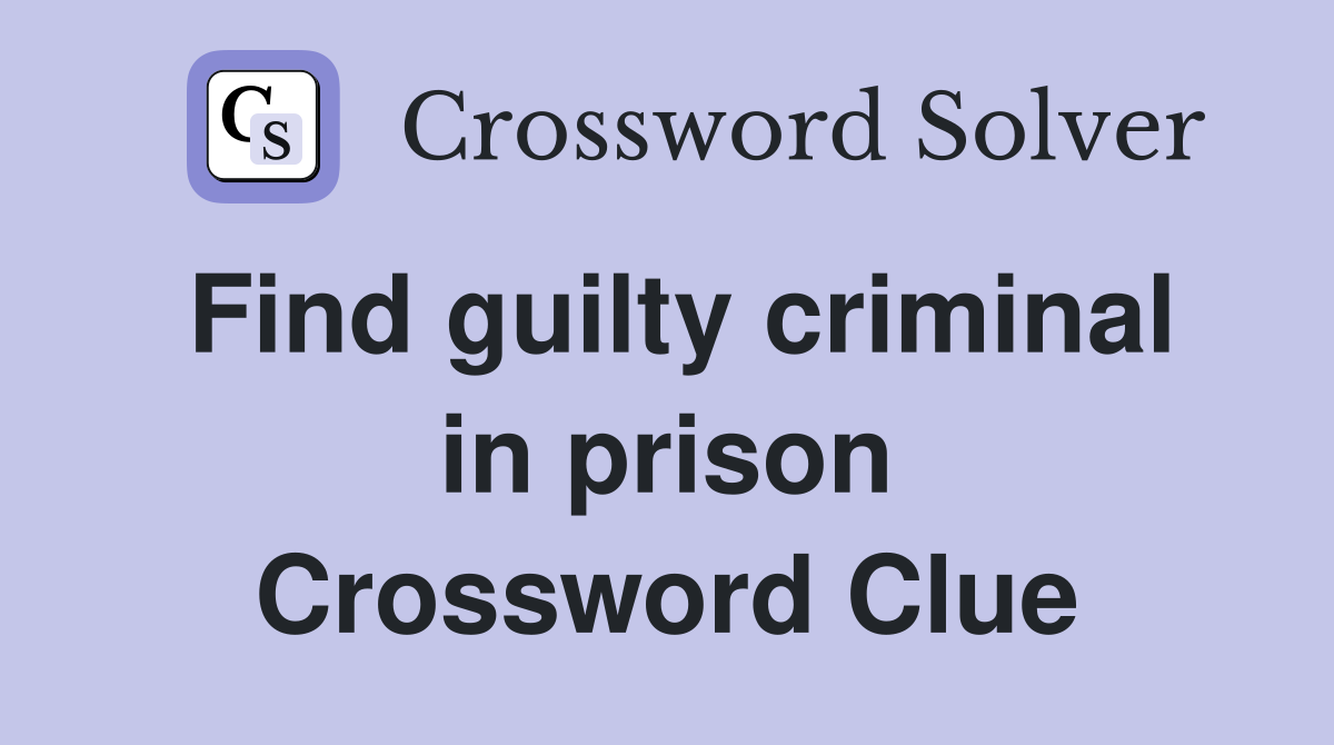 Find guilty criminal in prison Crossword Clue
