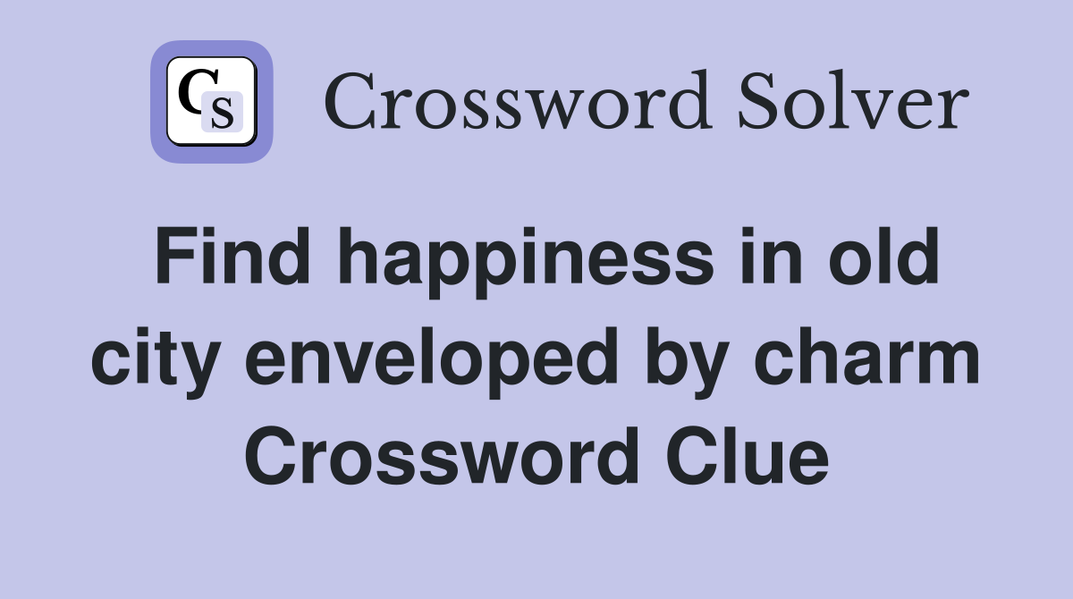 Find happiness in old city enveloped by charm Crossword Clue