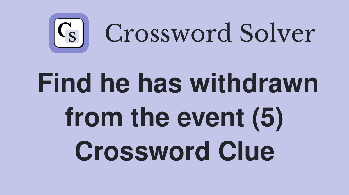 Find he has withdrawn from the event (5) Crossword Clue