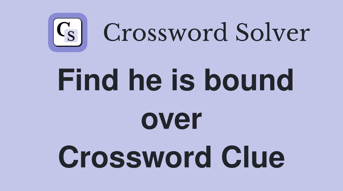 Find he is bound over Crossword Clue