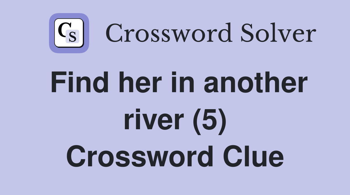 Find her in another river (5) Crossword Clue