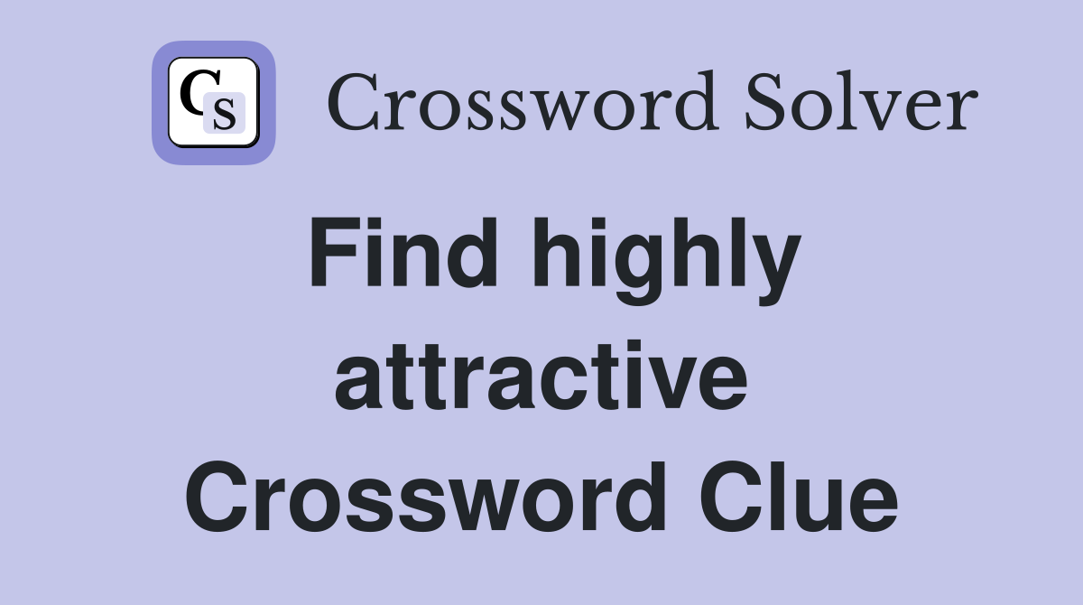 Find highly attractive Crossword Clue