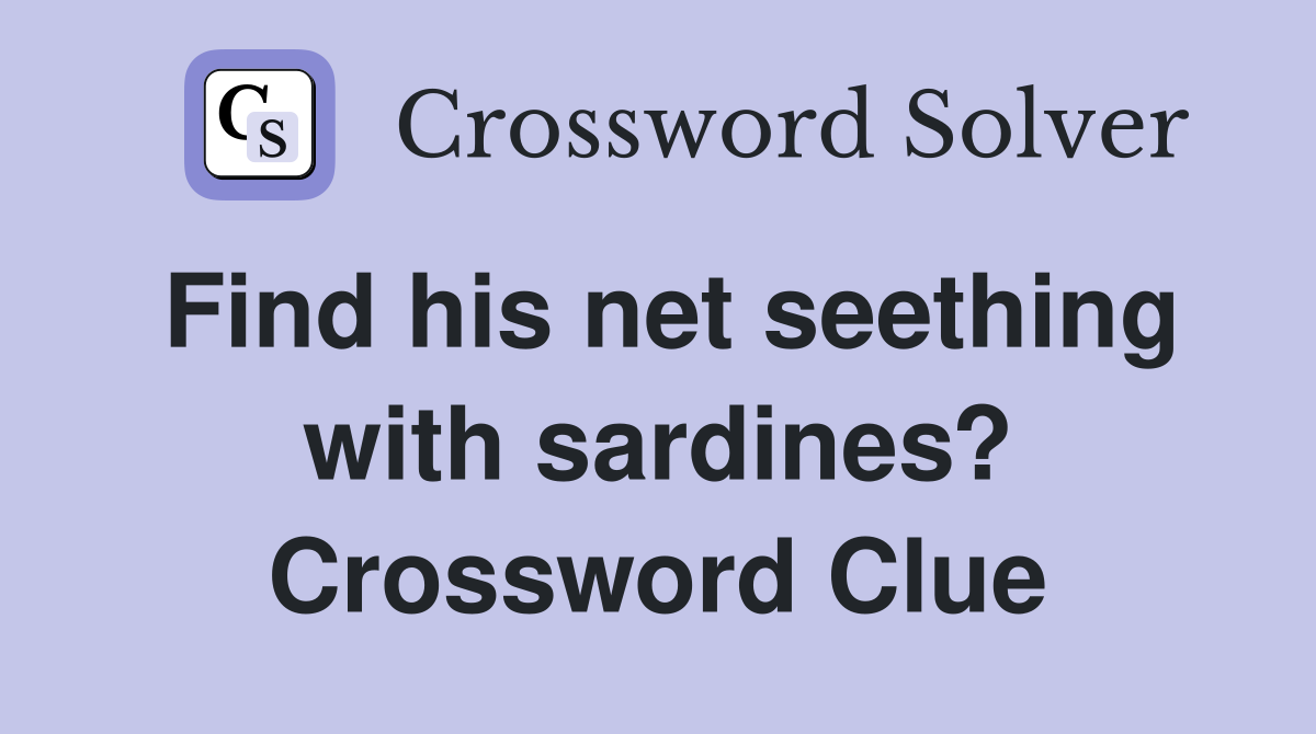 Find his net seething with sardines? Crossword Clue