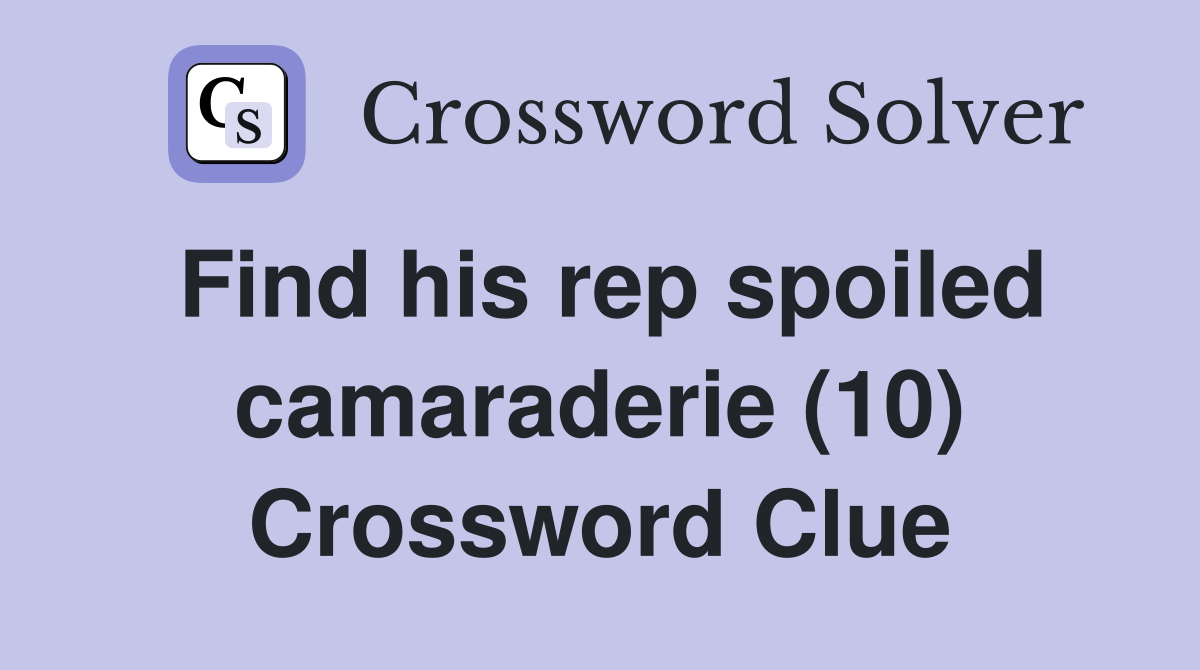 Find his rep spoiled camaraderie (10) Crossword Clue