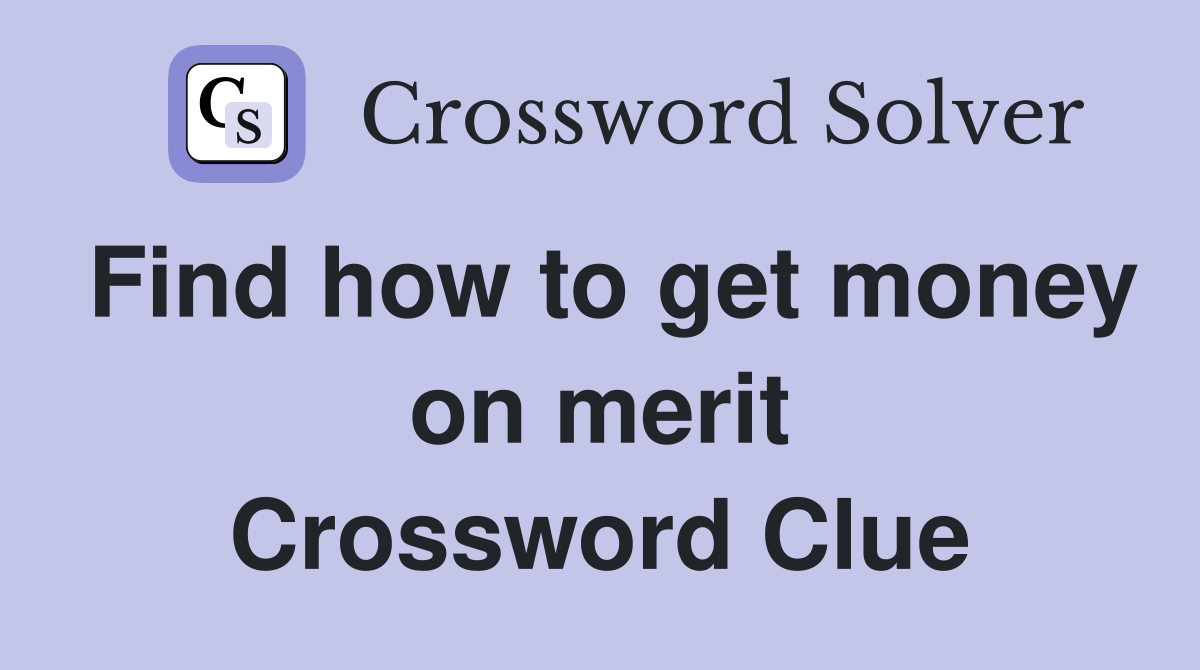 Find how to get money on merit Crossword Clue