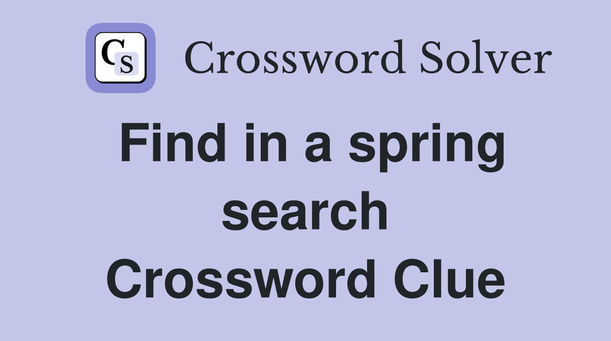 Find in a spring search Crossword Clue