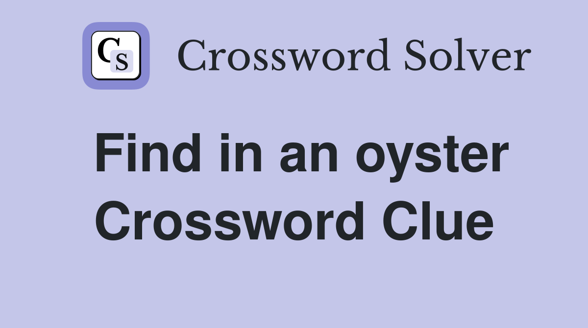 Find in an oyster Crossword Clue