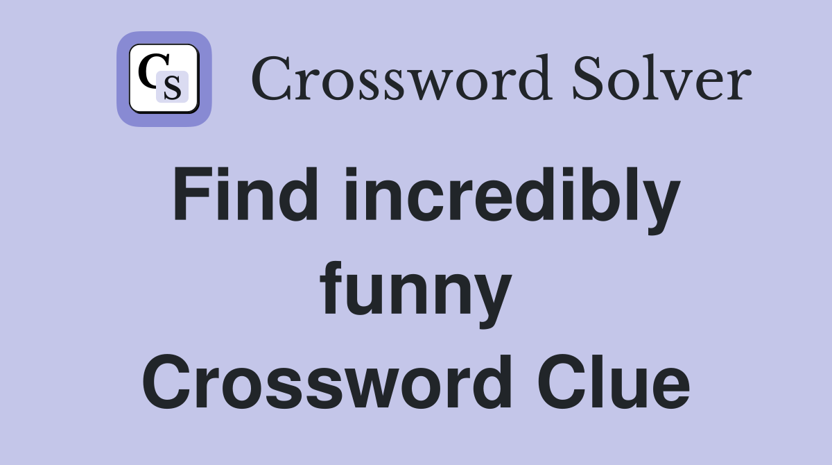 Find incredibly funny Crossword Clue